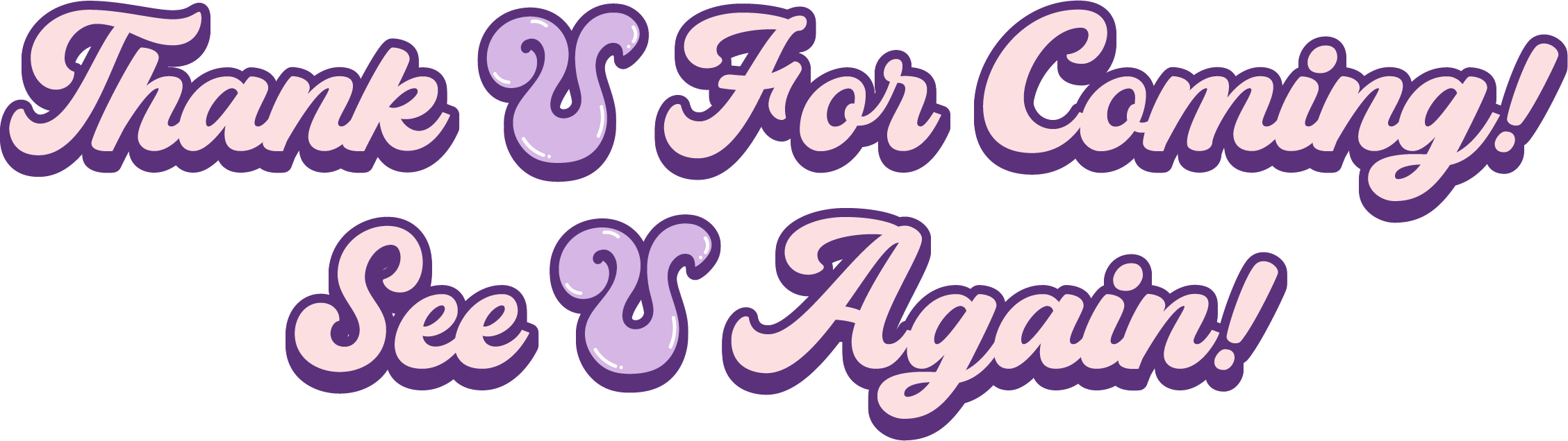 Thank U For Coming! See U Again!